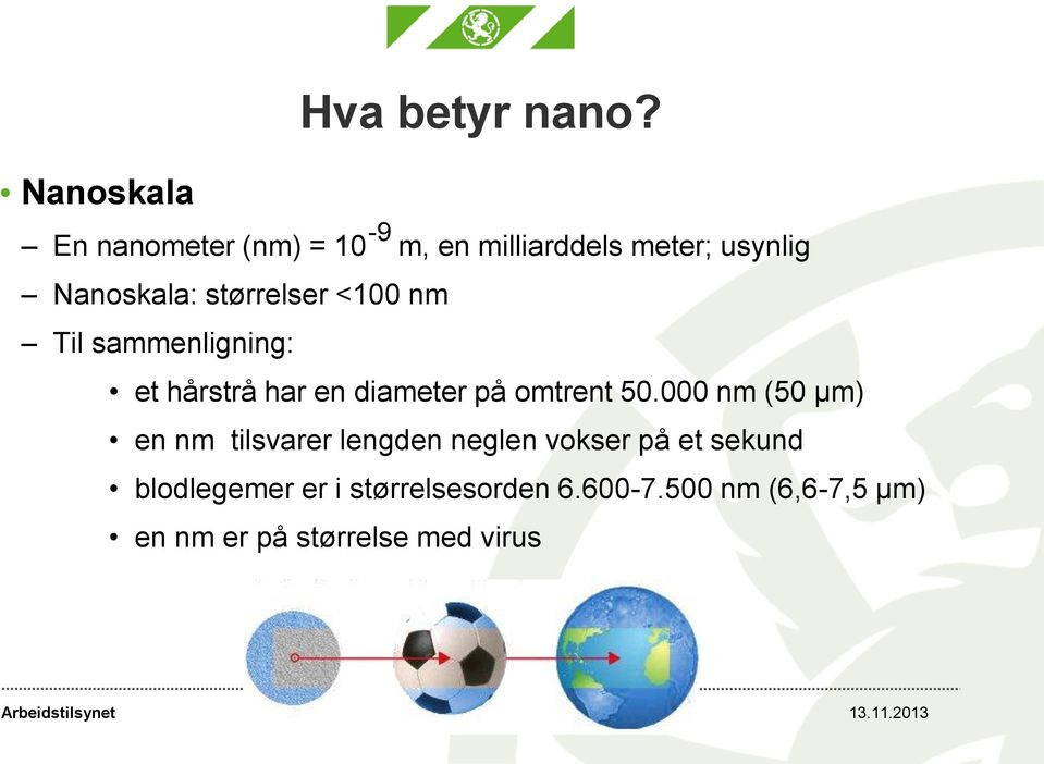 <100 nm Til sammenligning: et hårstrå har en diameter på omtrent 50.