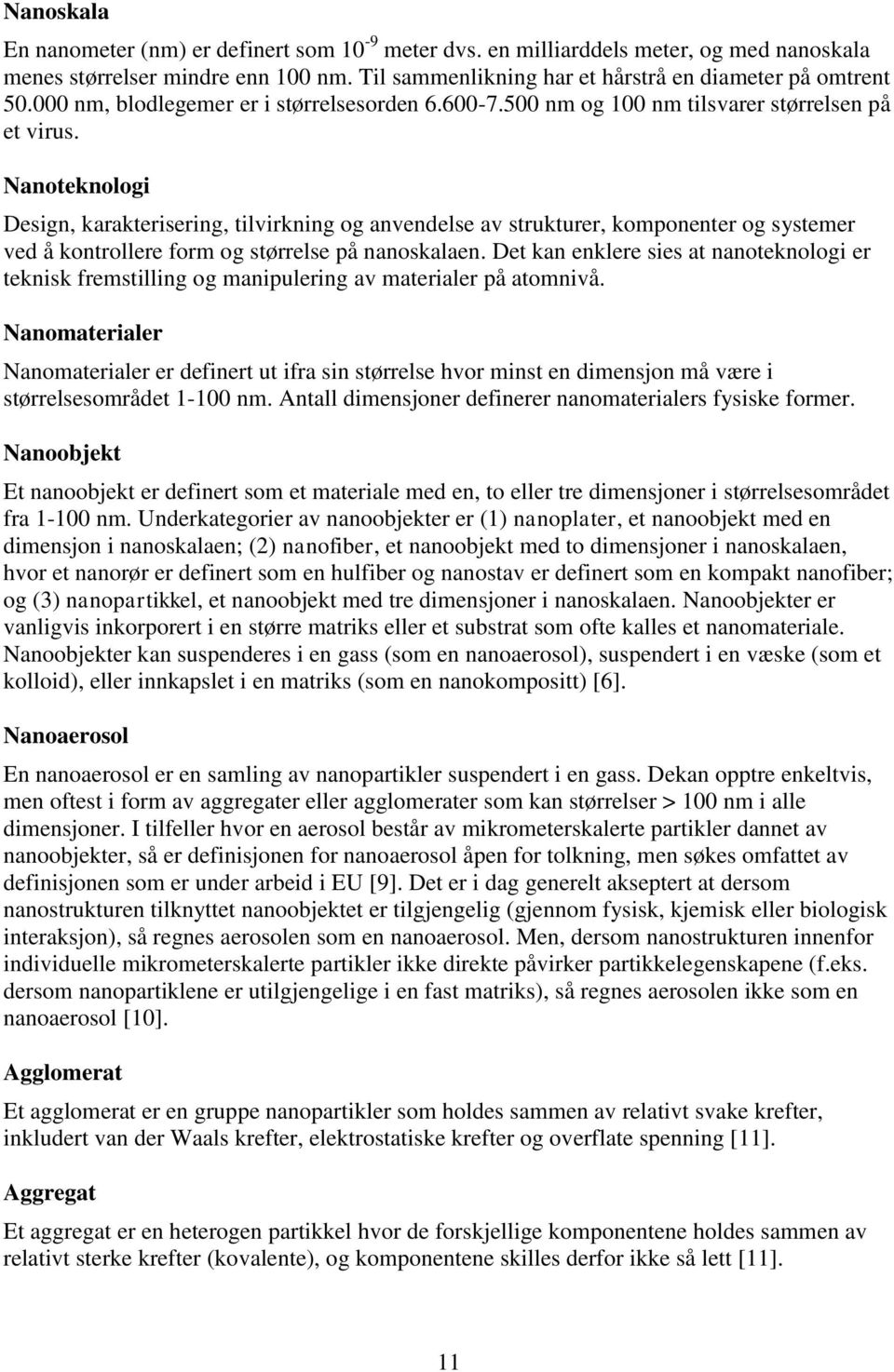 Nanoteknologi Design, karakterisering, tilvirkning og anvendelse av strukturer, komponenter og systemer ved å kontrollere form og størrelse på nanoskalaen.