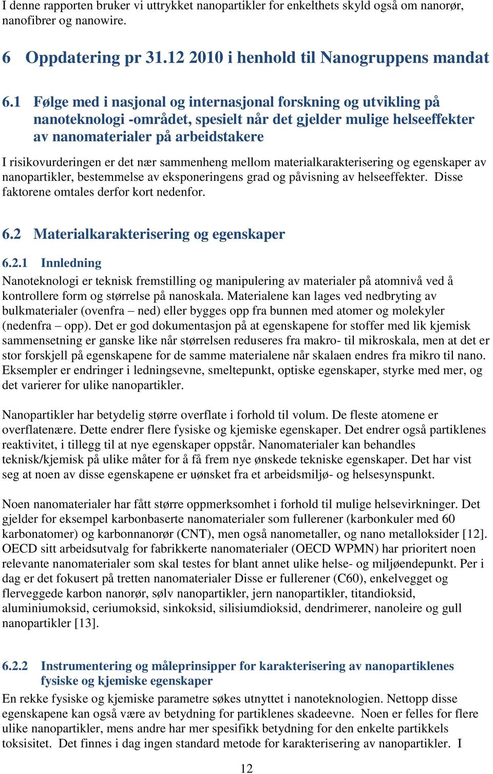 nær sammenheng mellom materialkarakterisering og egenskaper av nanopartikler, bestemmelse av eksponeringens grad og påvisning av helseeffekter. Disse faktorene omtales derfor kort nedenfor. 6.