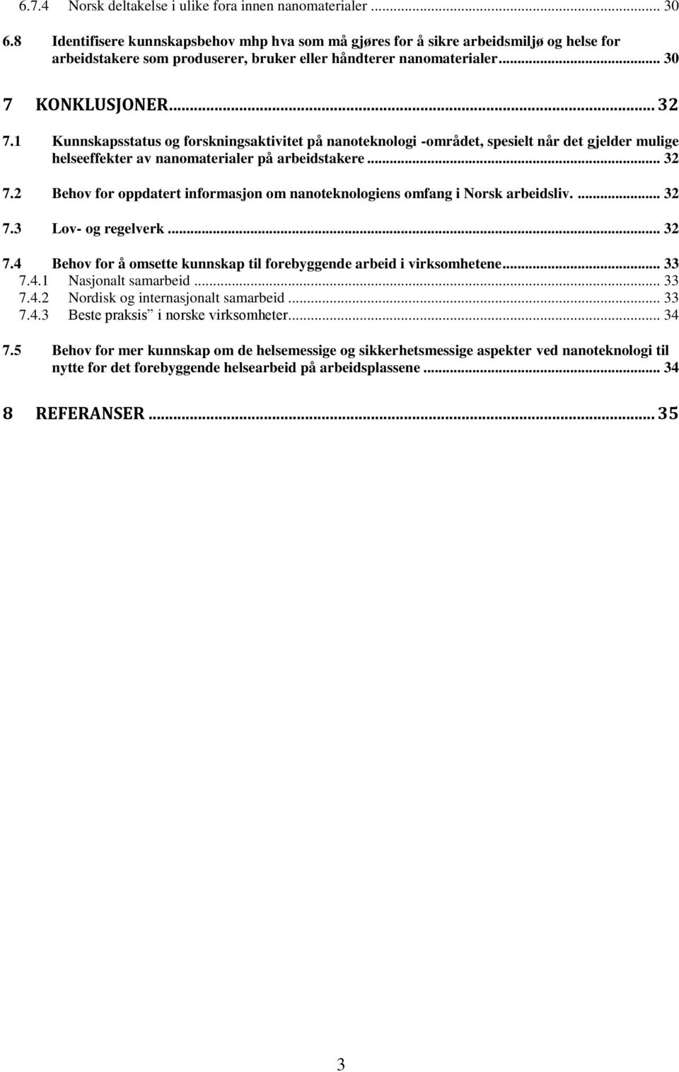 1 Kunnskapsstatus og forskningsaktivitet på nanoteknologi -området, spesielt når det gjelder mulige helseeffekter av nanomaterialer på arbeidstakere... 32 7.