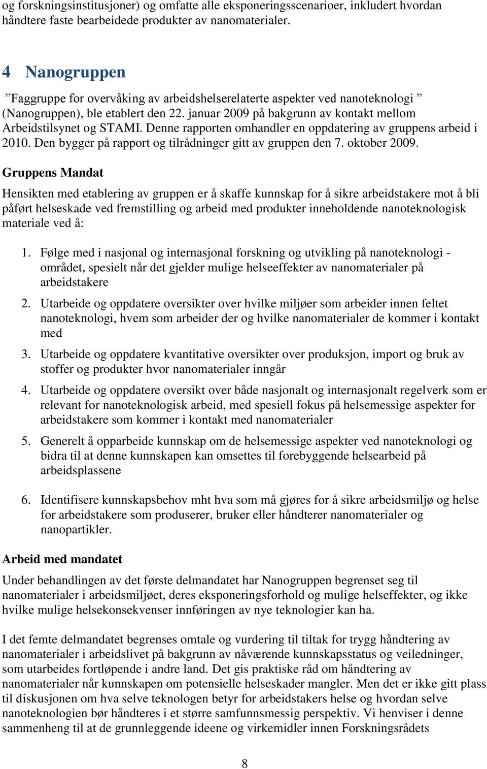 Denne rapporten omhandler en oppdatering av gruppens arbeid i 2010. Den bygger på rapport og tilrådninger gitt av gruppen den 7. oktober 2009.