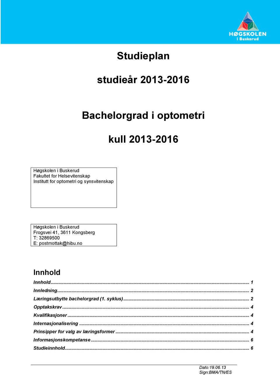 3611 Kongsberg T: 32869500 E: postmottak@hibu.no Innhold Innhold... 1 Innledning... 2 Læringsutbytte bachelorgrad (1. syklus).