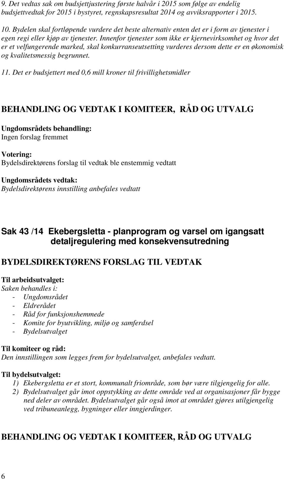 Innenfor tjenester som ikke er kjernevirksomhet og hvor det er et velfungerende marked, skal konkurranseutsetting vurderes dersom dette er en økonomisk og kvalitetsmessig begrunnet. 11.