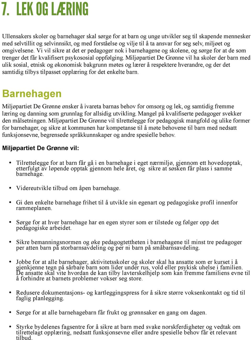 Miljøpartiet De Grønne vil ha skoler der barn med ulik sosial, etnisk og økonomisk bakgrunn møtes og lærer å respektere hverandre, og der det samtidig tilbys tilpasset opplæring for det enkelte barn.