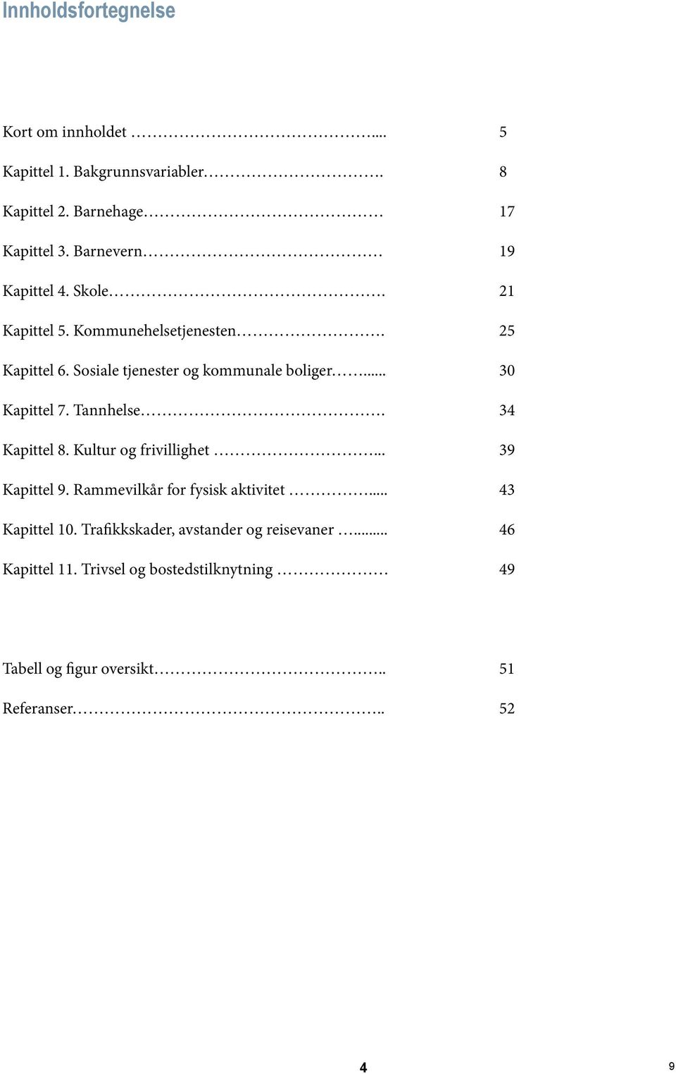 .. 30 Kapittel 7. Tannhelse. 34 Kapittel 8. Kultur og frivillighet... 39 Kapittel 9. Rammevilkår for fysisk aktivitet.