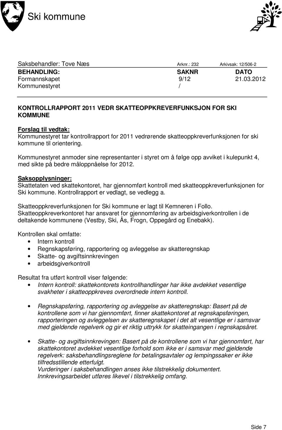 kommune til orientering. Kommunestyret anmoder sine representanter i styret om å følge opp avviket i kulepunkt 4, med sikte på bedre måloppnåelse for 2012.