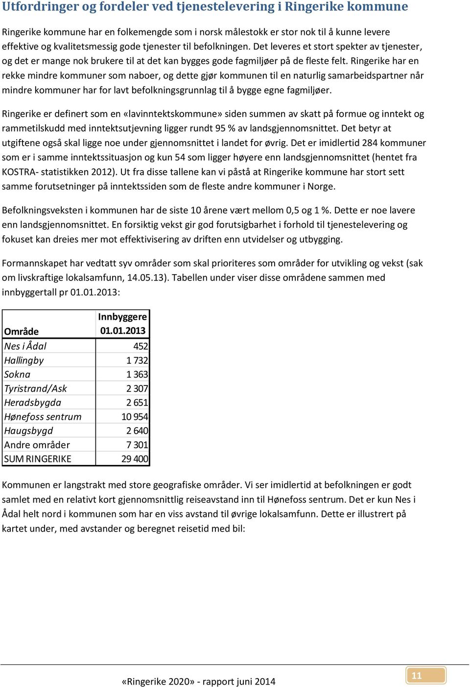 Ringerike har en rekke mindre kommuner som naboer, og dette gjør kommunen til en naturlig samarbeidspartner når mindre kommuner har for lavt befolkningsgrunnlag til å bygge egne fagmiljøer.