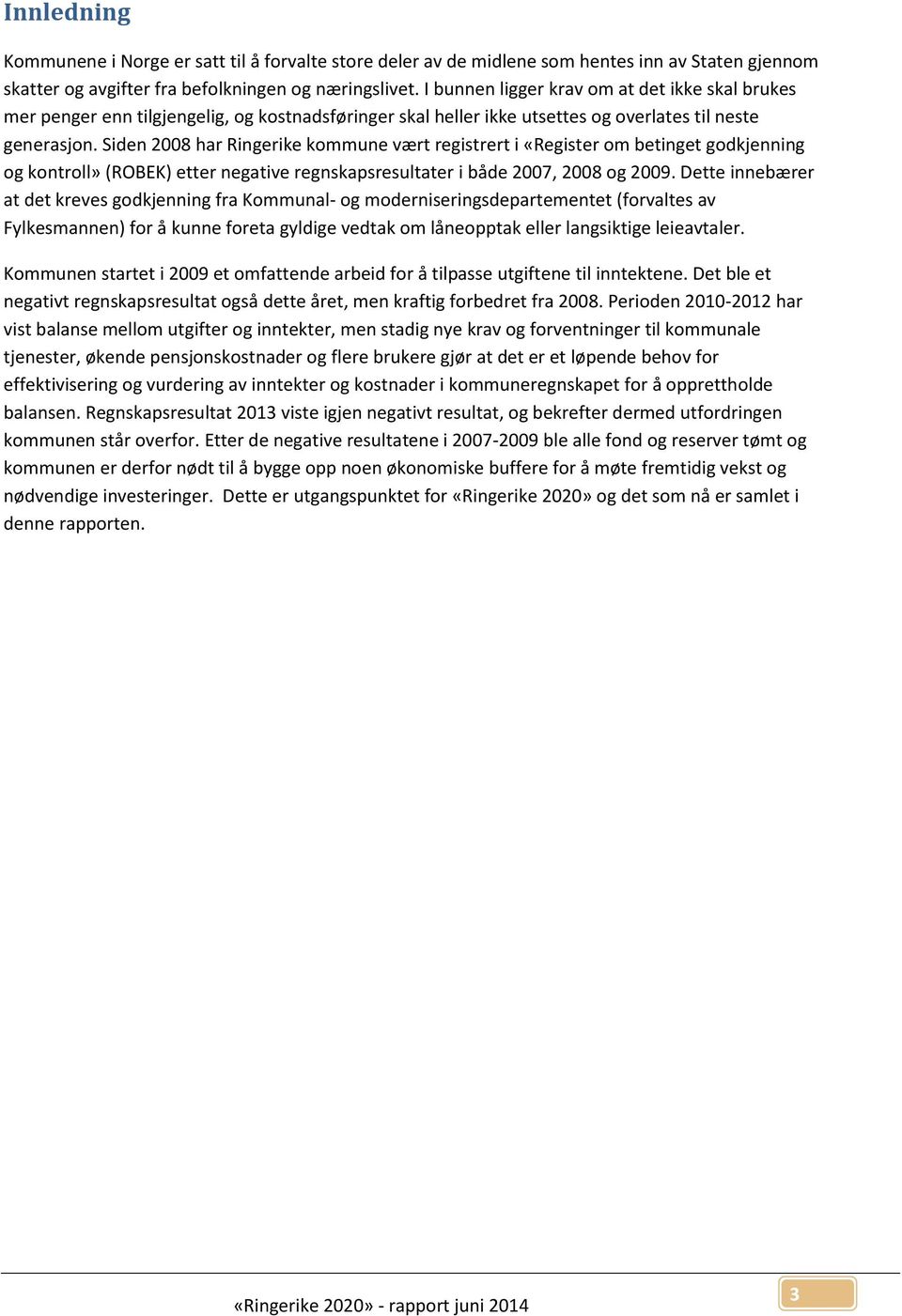 Siden 2008 har Ringerike kommune vært registrert i «Register om betinget godkjenning og kontroll» (ROBEK) etter negative regnskapsresultater i både 2007, 2008 og 2009.