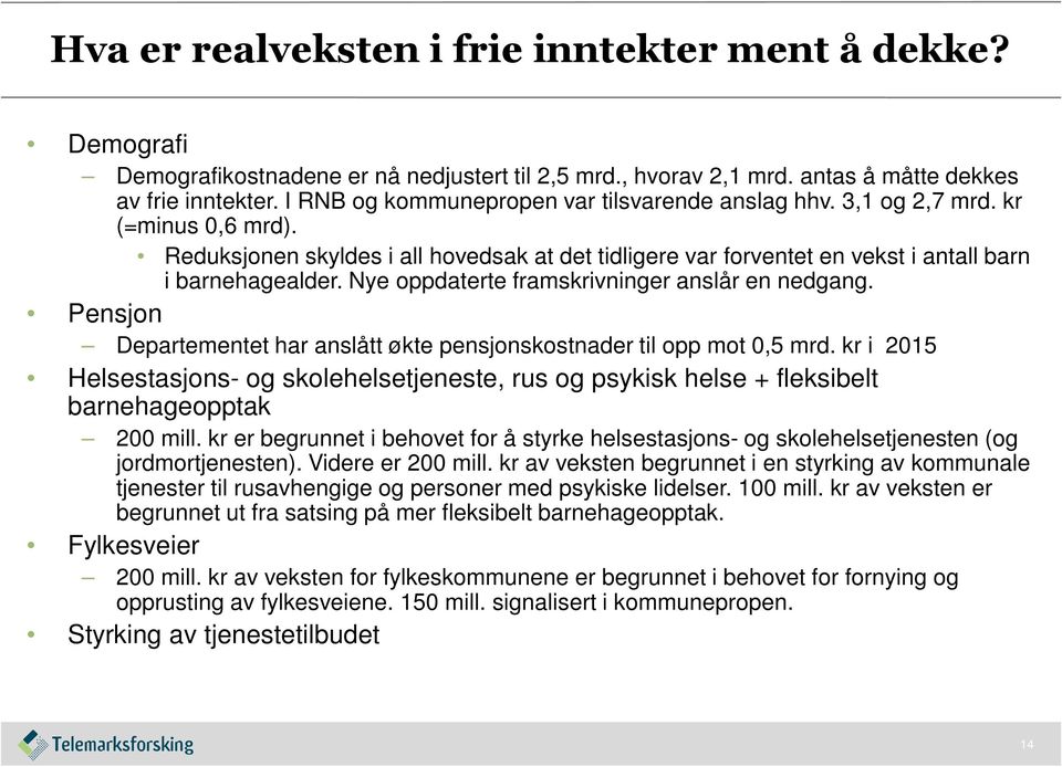 Nye oppdaterte framskrivninger anslår en nedgang. Pensjon Departementet har anslått økte pensjonskostnader til opp mot 0,5 mrd.