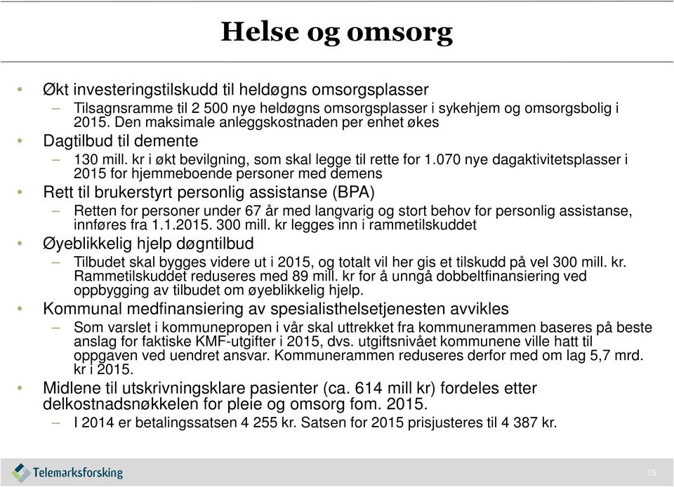 070 nye dagaktivitetsplasser i 2015 for hjemmeboende personer med demens Rett til brukerstyrt personlig assistanse (BPA) Retten for personer under 67 år med langvarig og stort behov for personlig