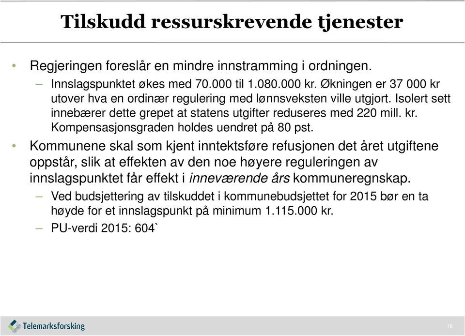 Kommunene skal som kjent inntektsføre refusjonen det året utgiftene oppstår, slik at effekten av den noe høyere reguleringen av innslagspunktet får effekt i inneværende års