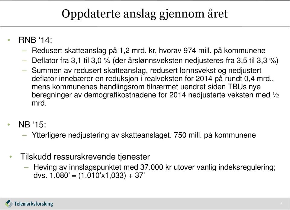 innebærer en reduksjon i realveksten for 2014 på rundt 0,4 mrd.