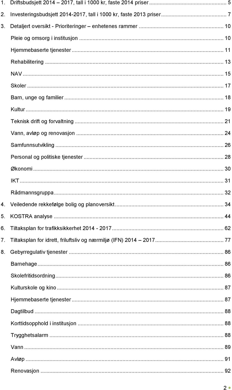 .. 21 Vann, avløp og renovasjon... 24 Samfunnsutvikling... 26 Personal og politiske tjenester... 28 Økonomi... 30 IKT... 31 Rådmannsgruppa... 32 4. Veiledende rekkefølge bolig og planoversikt... 34 5.