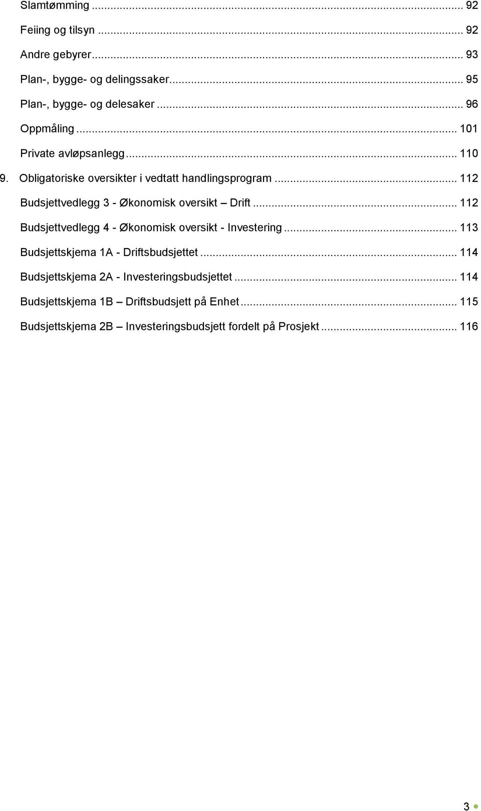 .. 112 Budsjettvedlegg 4 - Økonomisk oversikt - Investering... 113 Budsjettskjema 1A - Driftsbudsjettet.