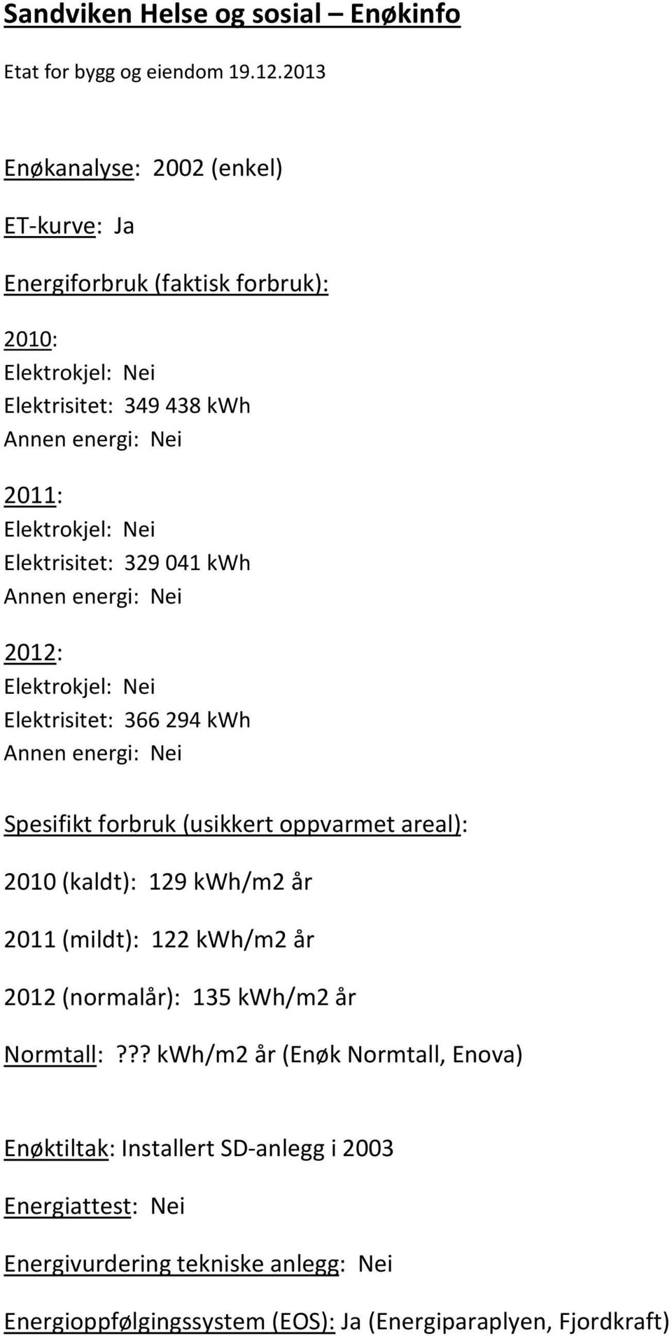 Elektrisitet: 329 041 kwh Annen energi: Nei 2012: Elektrokjel: Nei Elektrisitet: 366 294 kwh Annen energi: Nei Spesifikt forbruk (usikkert oppvarmet areal): 2010 (kaldt):