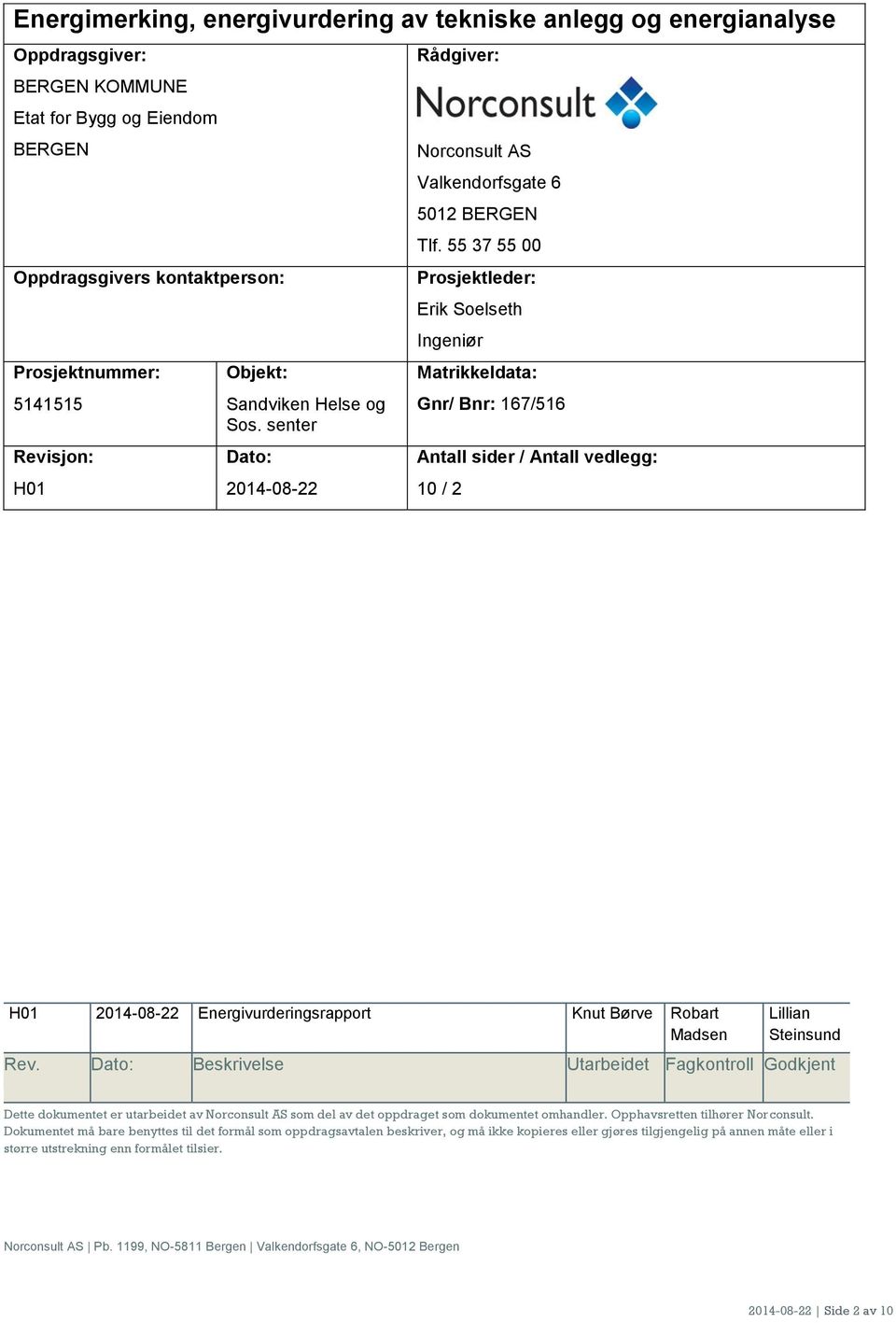 55 37 55 00 Prosjektleder: Erik Soelseth Ingeniør Matrikkeldata: Gnr/ Bnr: 167/516 Antall sider / Antall vedlegg: 10 / 2 H01 2014-08-22 Energivurderingsrapport Knut Børve Robart Madsen Lillian