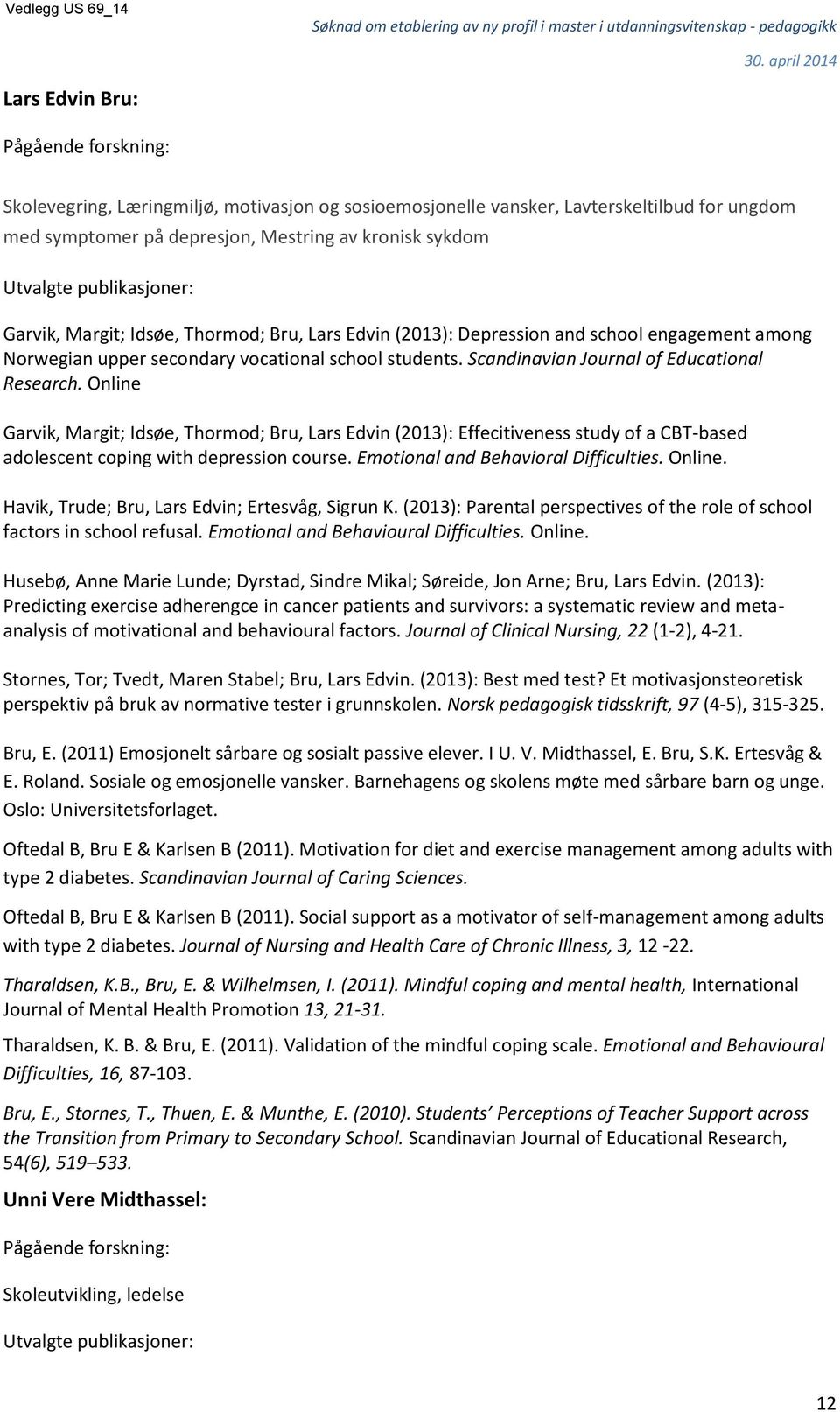 Utvalgte publikasjoner: Garvik, Margit; Idsøe, Thormod; Bru, Lars Edvin (2013): Depression and school engagement among Norwegian upper secondary vocational school students.