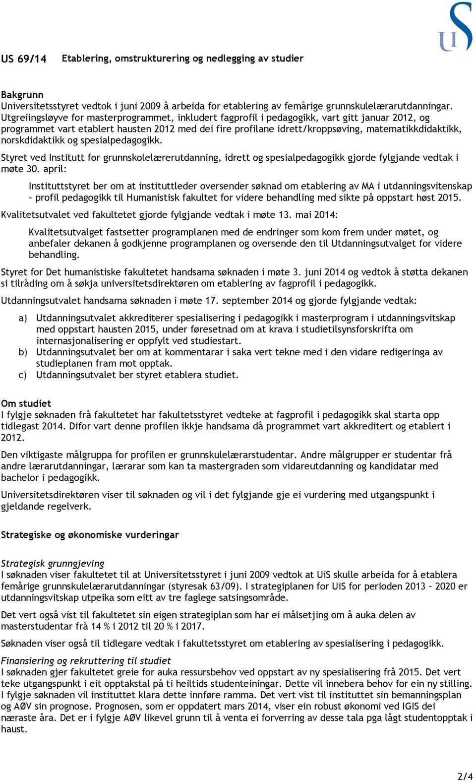 norskdidaktikk og spesialpedagogikk. Styret ved Institutt for grunnskolelærerutdanning, idrett og spesialpedagogikk gjorde fylgjande vedtak i møte 30.