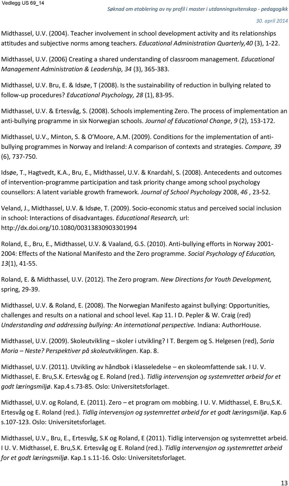 (2006) Creating a shared understanding of classroom management. Educational Management Administration & Leadership, 34 (3), 365-383. Midthassel, U.V. Bru, E. & Idsøe, T (2008).