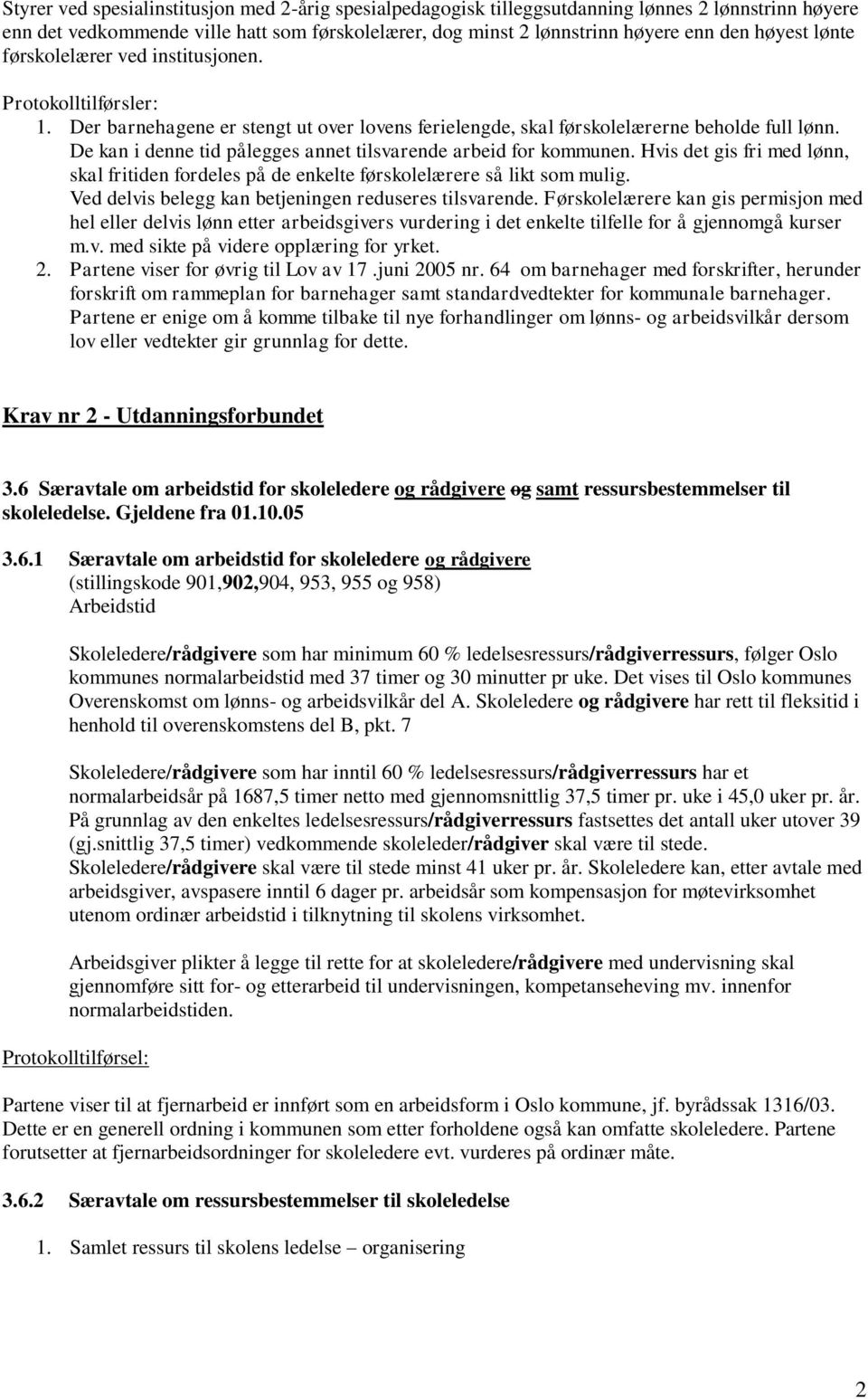 De kan i denne tid pålegges annet tilsvarende arbeid for kommunen. Hvis det gis fri med lønn, skal fritiden fordeles på de enkelte førskolelærere så likt som mulig.