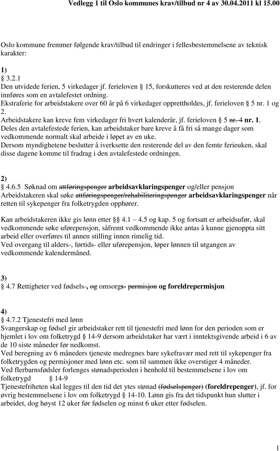 Arbeidstakere kan kreve fem virkedager fri hvert kalenderår, jf. ferieloven 5 nr. 4 nr. 1.