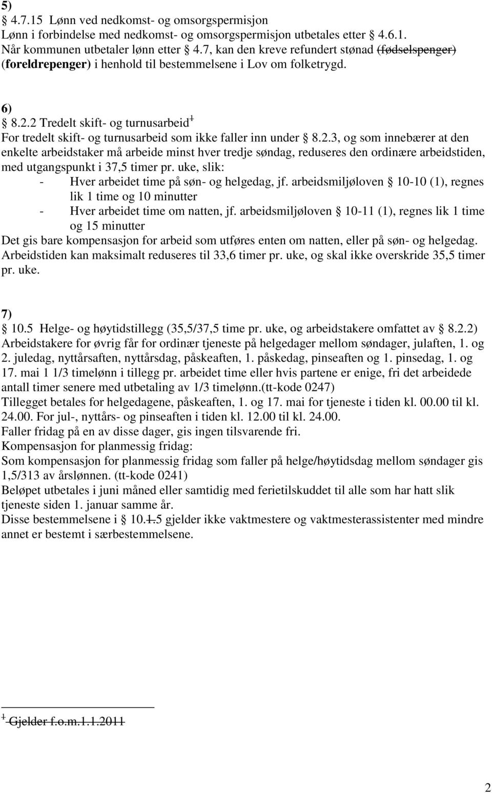 2 Tredelt skift- og turnusarbeid 1 For tredelt skift- og turnusarbeid som ikke faller inn under 8.2.3, og som innebærer at den enkelte arbeidstaker må arbeide minst hver tredje søndag, reduseres den ordinære arbeidstiden, med utgangspunkt i 37,5 timer pr.