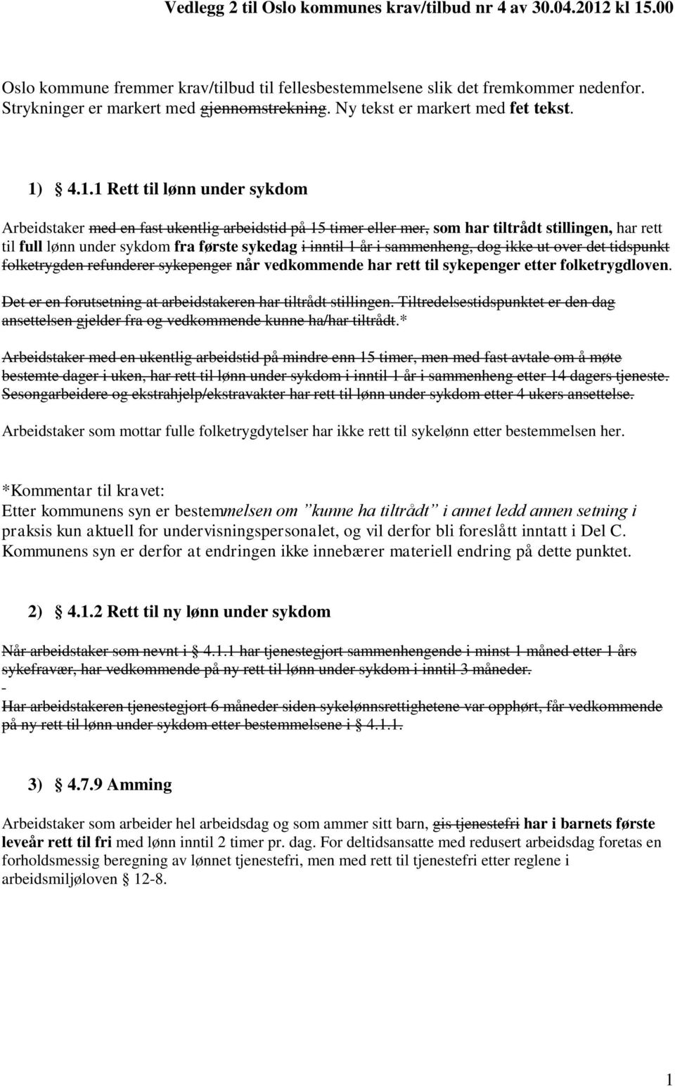 4.1.1 Rett til lønn under sykdom Arbeidstaker med en fast ukentlig arbeidstid på 15 timer eller mer, som har tiltrådt stillingen, har rett til full lønn under sykdom fra første sykedag i inntil 1 år