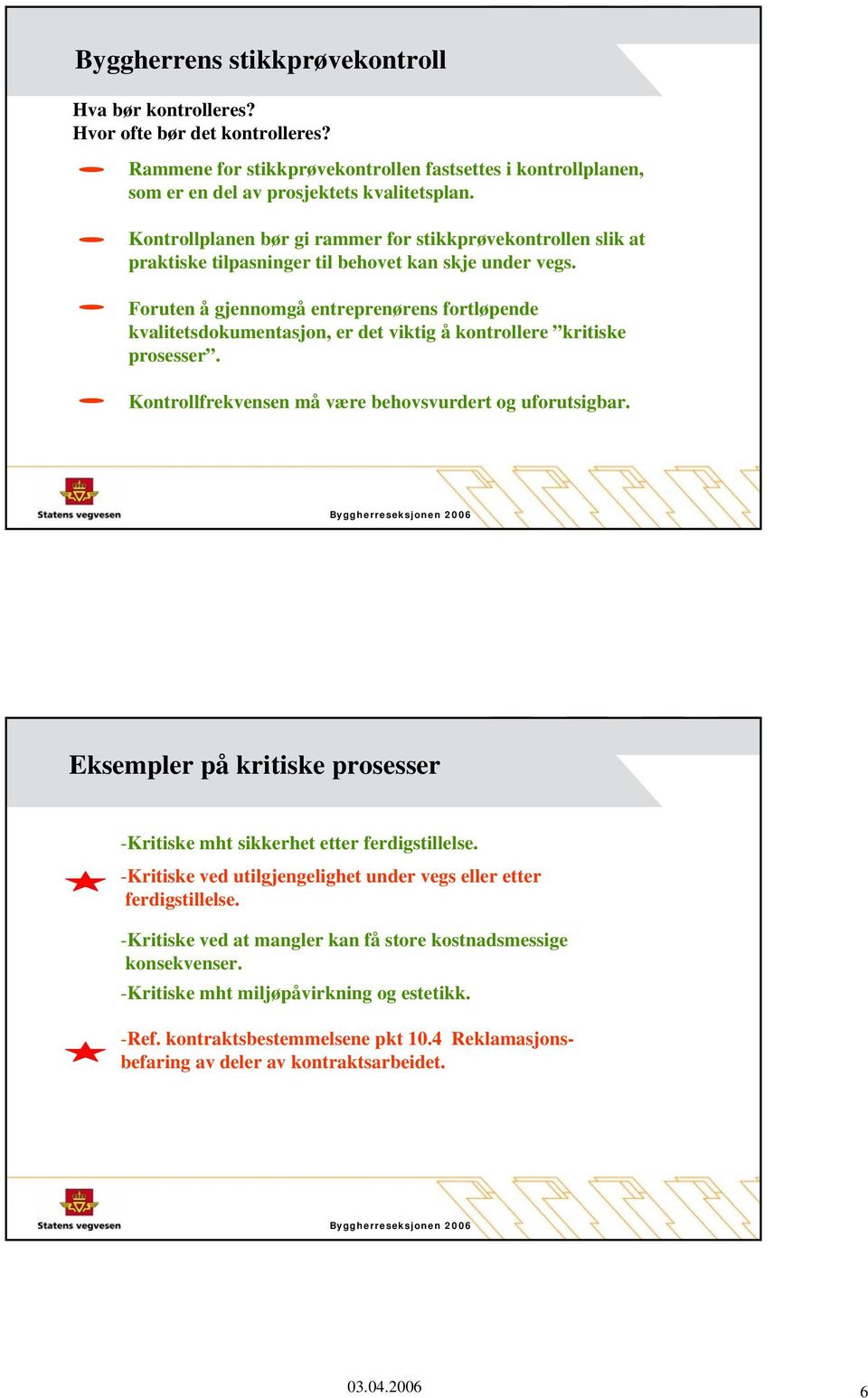 Foruten å gjennomgå entreprenørens fortløpende kvalitetsdokumentasjon, er det viktig å kontrollere kritiske prosesser. Kontrollfrekvensen må være behovsvurdert og uforutsigbar.