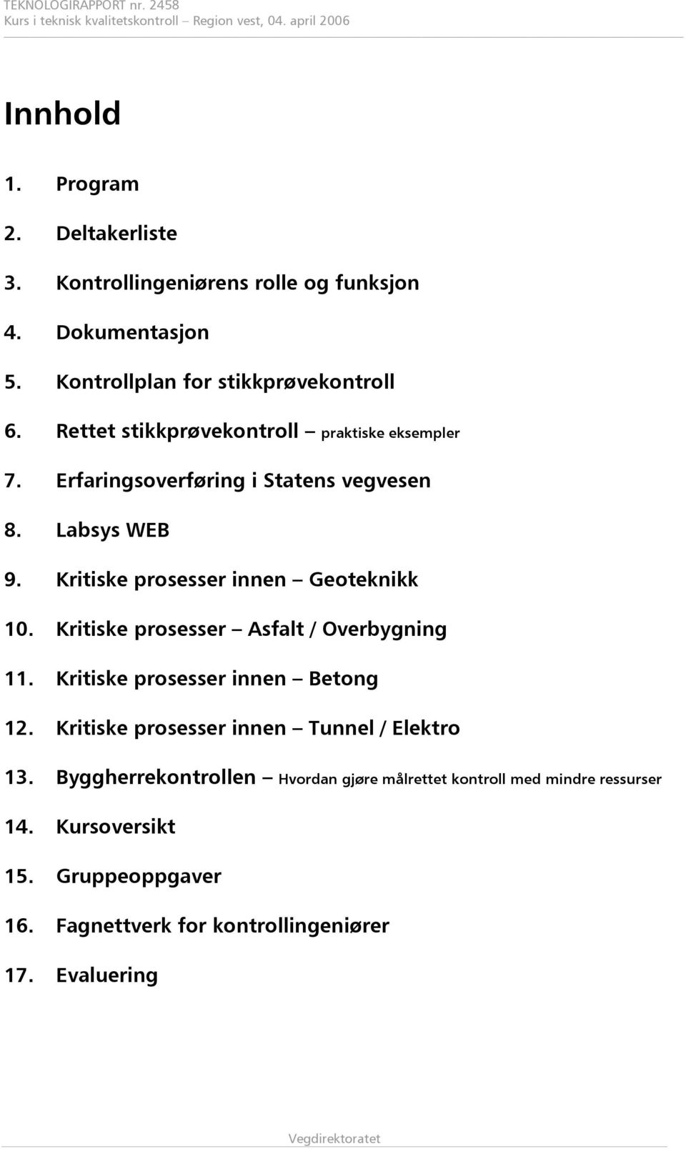 Kritiske prosesser innen Geoteknikk 10. Kritiske prosesser Asfalt / Overbygning 11. Kritiske prosesser innen Betong 12. Kritiske prosesser innen Tunnel / Elektro 13.