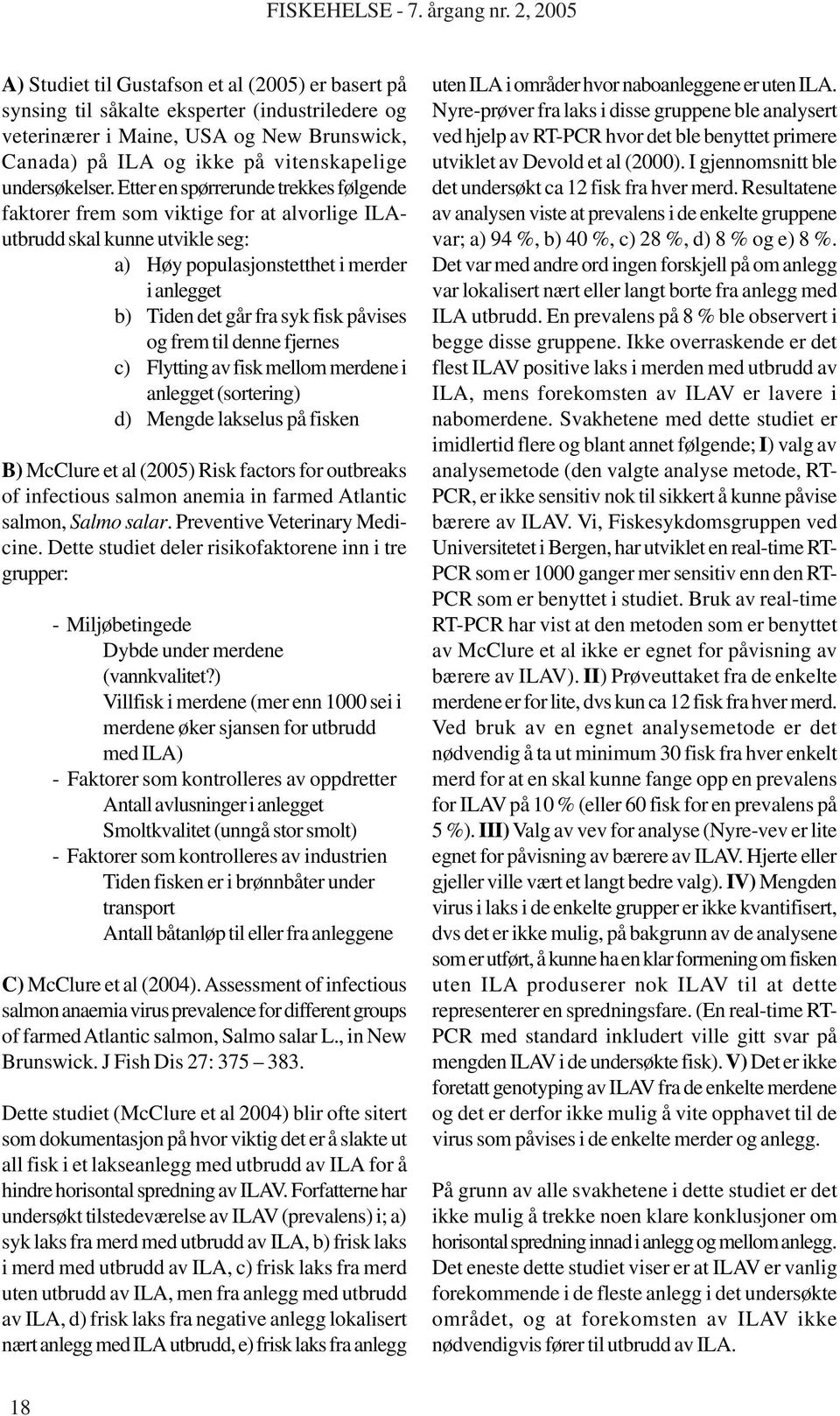 og frem til denne fjernes c) Flytting av fisk mellom merdene i anlegget (sortering) d) Mengde lakselus på fisken B) McClure et al (2005) Risk factors for outbreaks of infectious salmon anemia in