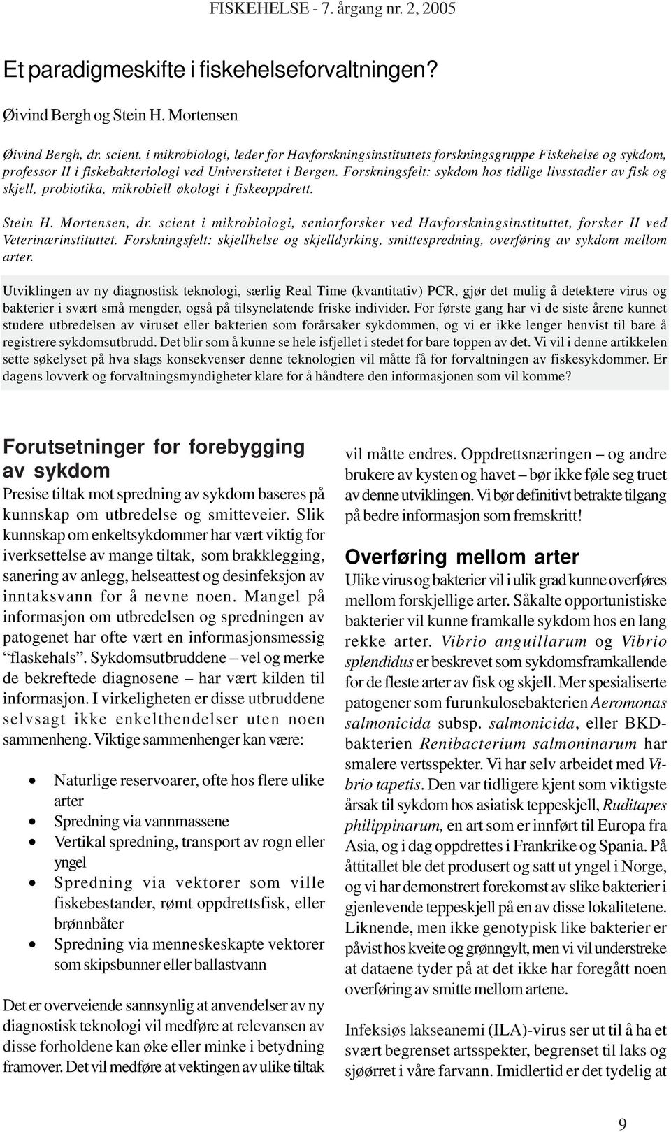 Forskningsfelt: sykdom hos tidlige livsstadier av fisk og skjell, probiotika, mikrobiell økologi i fiskeoppdrett. Stein H. Mortensen, dr.