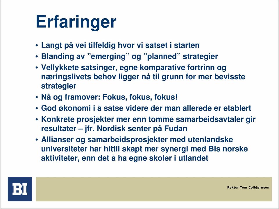 God økonomi i å satse videre der man allerede er etablert Konkrete prosjekter mer enn tomme samarbeidsavtaler gir resultater jfr.