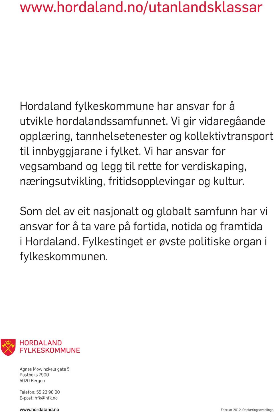 Vi har ansvar for vegsamband og legg til rette for verdi skaping, næringsutvikling, fritidsopplevingar og kultur.