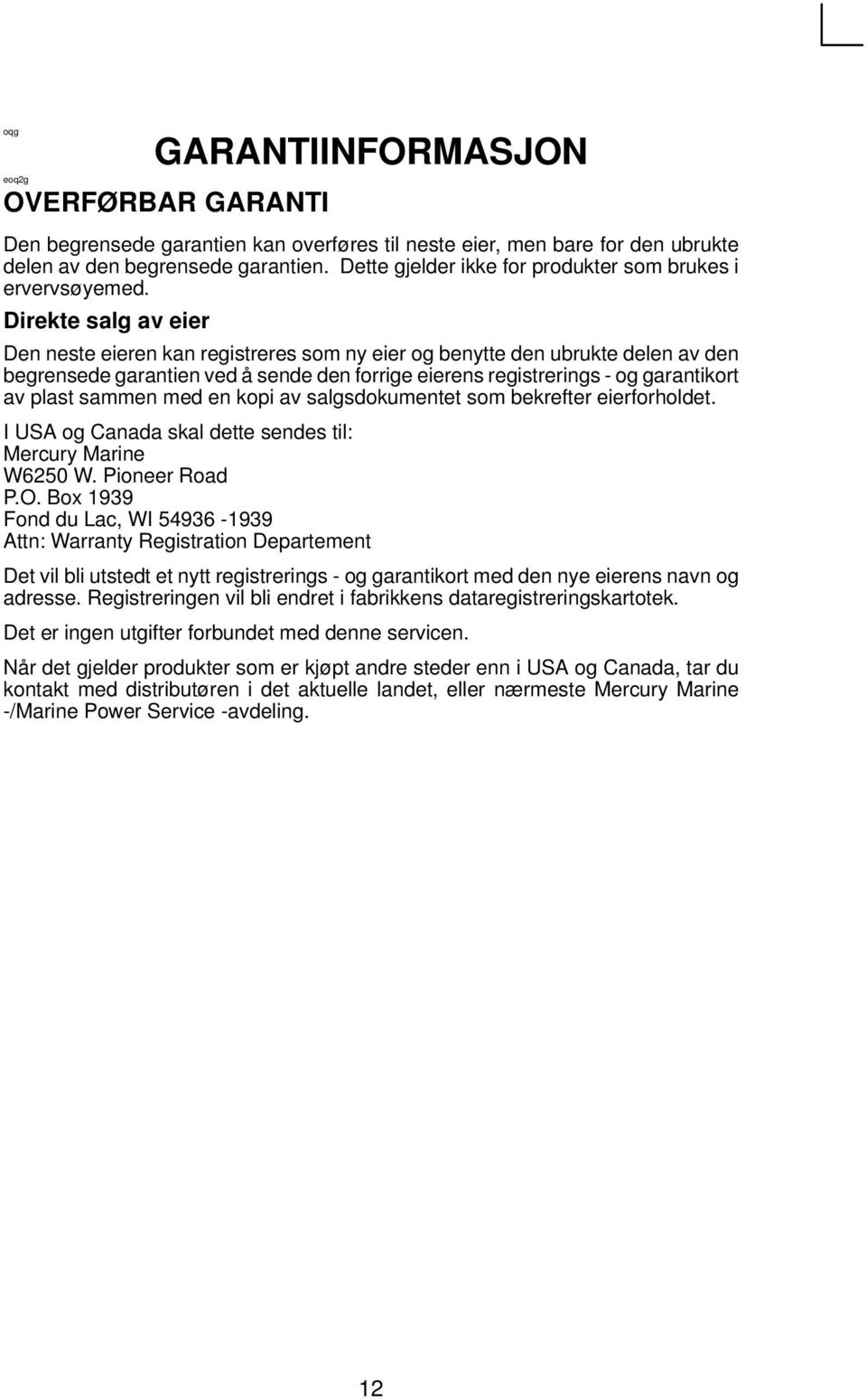 Direkte salg av eier Den neste eieren kan registreres som ny eier og benytte den ubrukte delen av den begrensede garantien ved å sende den forrige eierens registrerings - og garantikort av plast