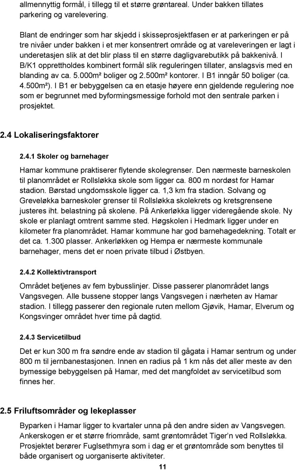 til en større dagligvarebutikk på bakkenivå. I B/K1 opprettholdes kombinert formål slik reguleringen tillater, anslagsvis med en blanding av ca. 5.000m² boliger og 2.500m² kontorer.