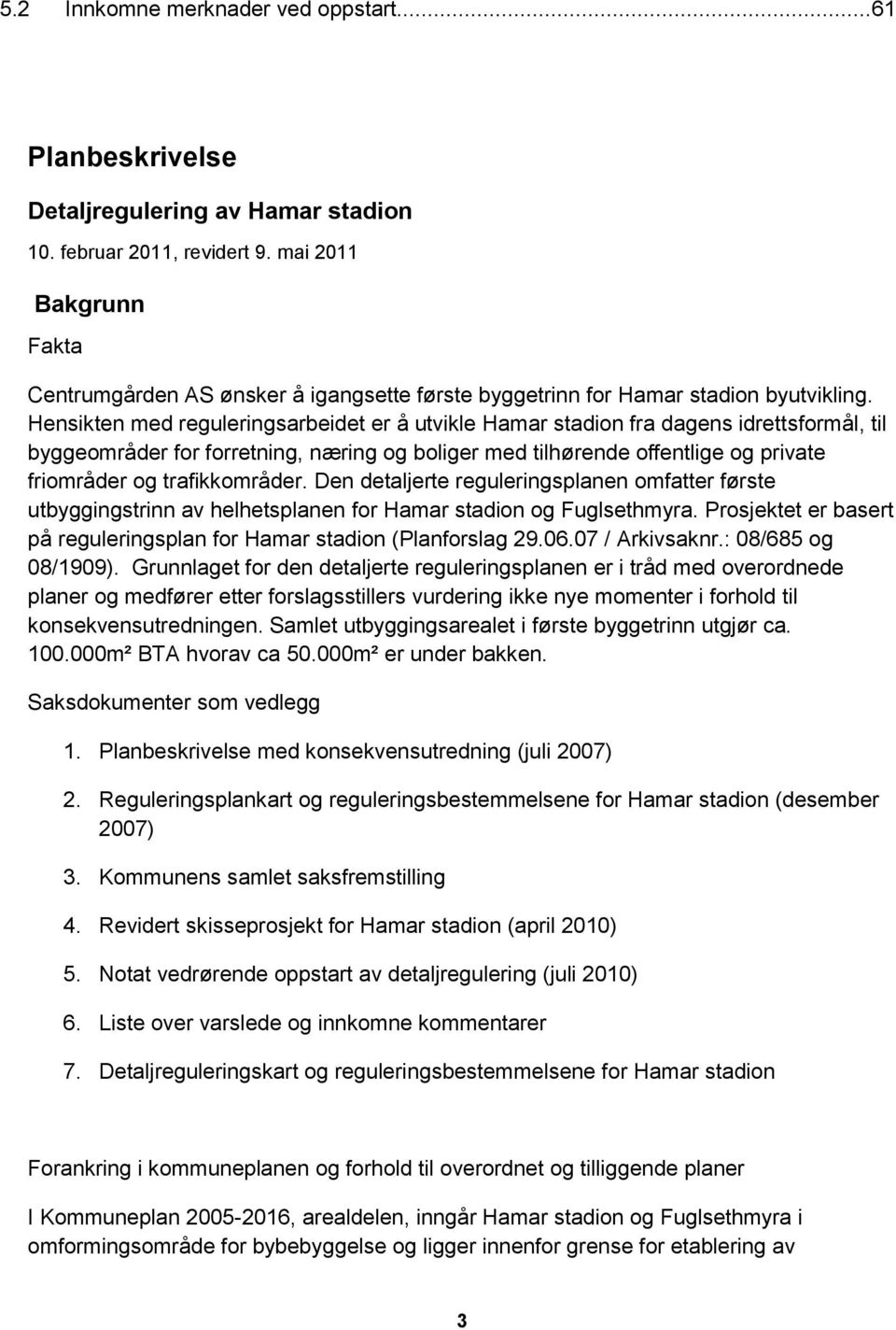 Hensikten med reguleringsarbeidet er å utvikle Hamar stadion fra dagens idrettsformål, til byggeområder for forretning, næring og boliger med tilhørende offentlige og private friområder og