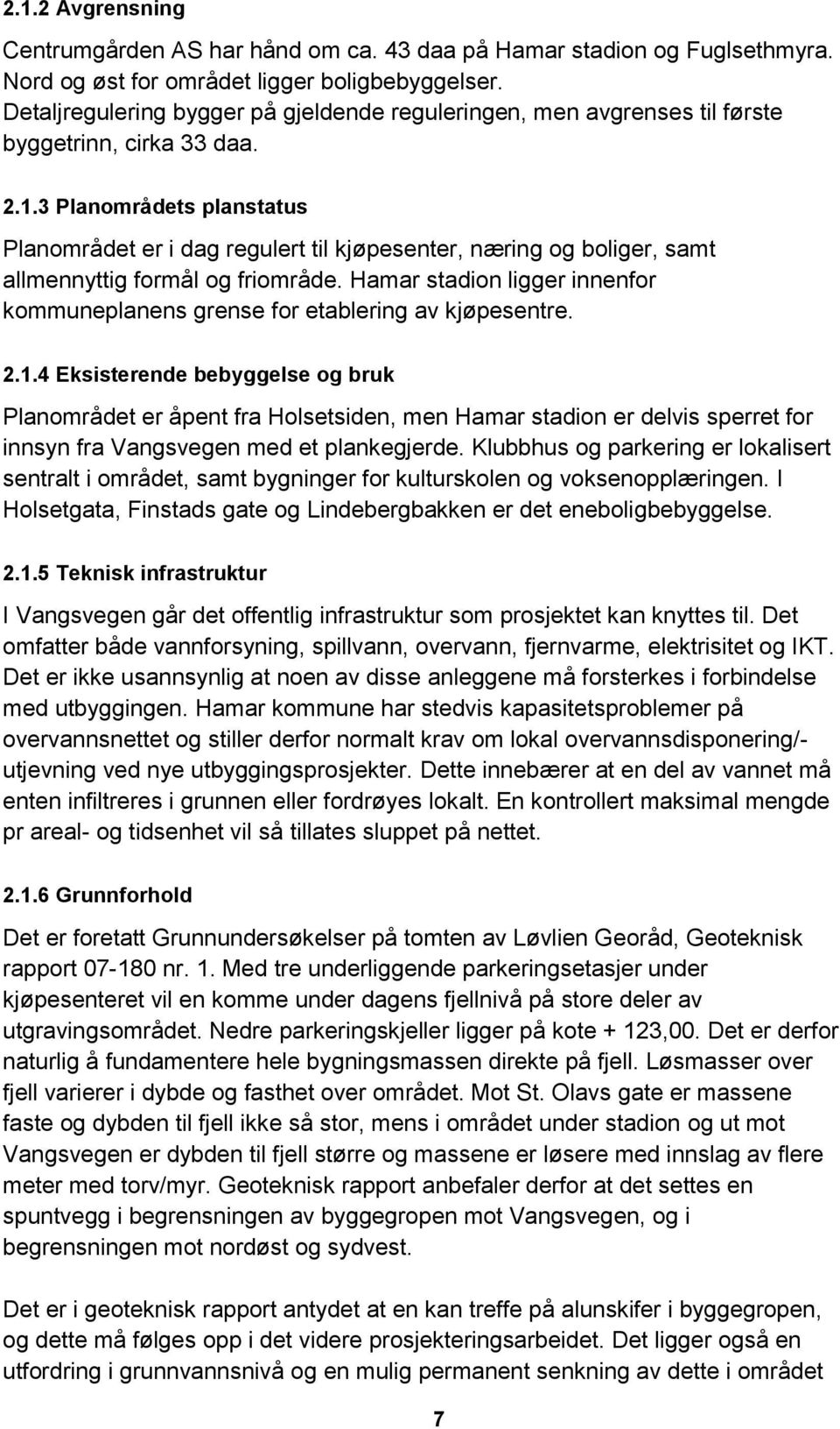 3 Planområdets planstatus Planområdet er i dag regulert til kjøpesenter, næring og boliger, samt allmennyttig formål og friområde.