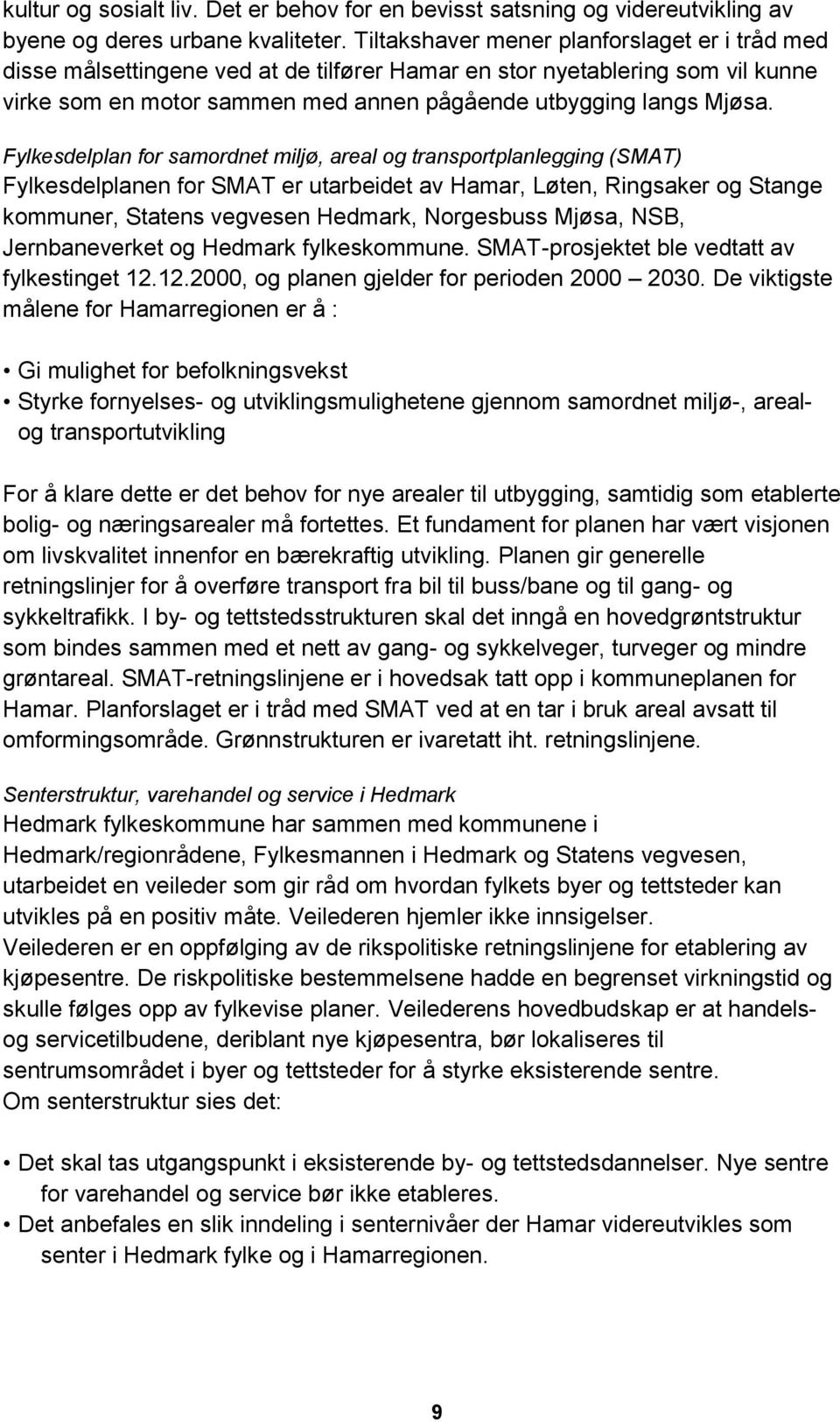 Fylkesdelplan for samordnet miljø, areal og transportplanlegging (SMAT) Fylkesdelplanen for SMAT er utarbeidet av Hamar, Løten, Ringsaker og Stange kommuner, Statens vegvesen Hedmark, Norgesbuss