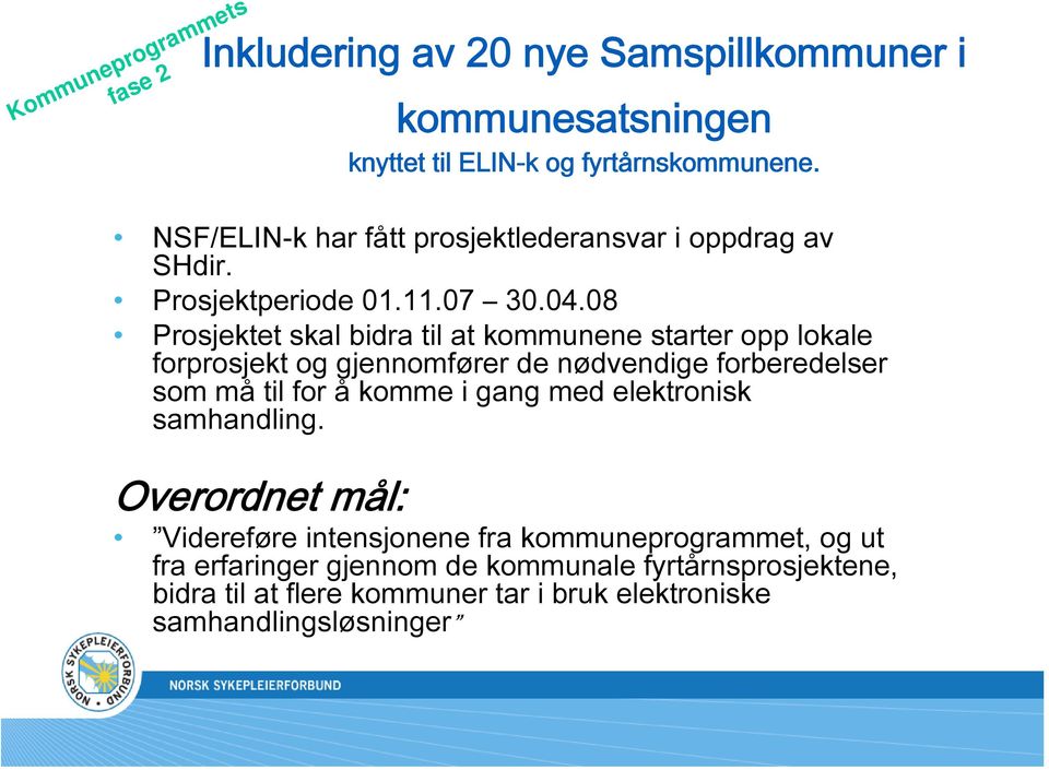 08 Prosjektet skal bidra til at kommunene starter opp lokale forprosjekt og gjennomfører de nødvendige forberedelser som må til for å komme i gang