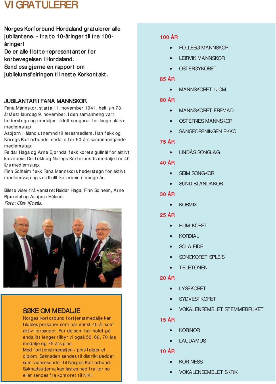 1941, helt sin 73. årsfest laurdag 9. november. I den samanheng vart hederstegn og medaljar tildelt songarar for lange aktive medlemskap. Asbjørn Håland utnemnd til æresmedlem.