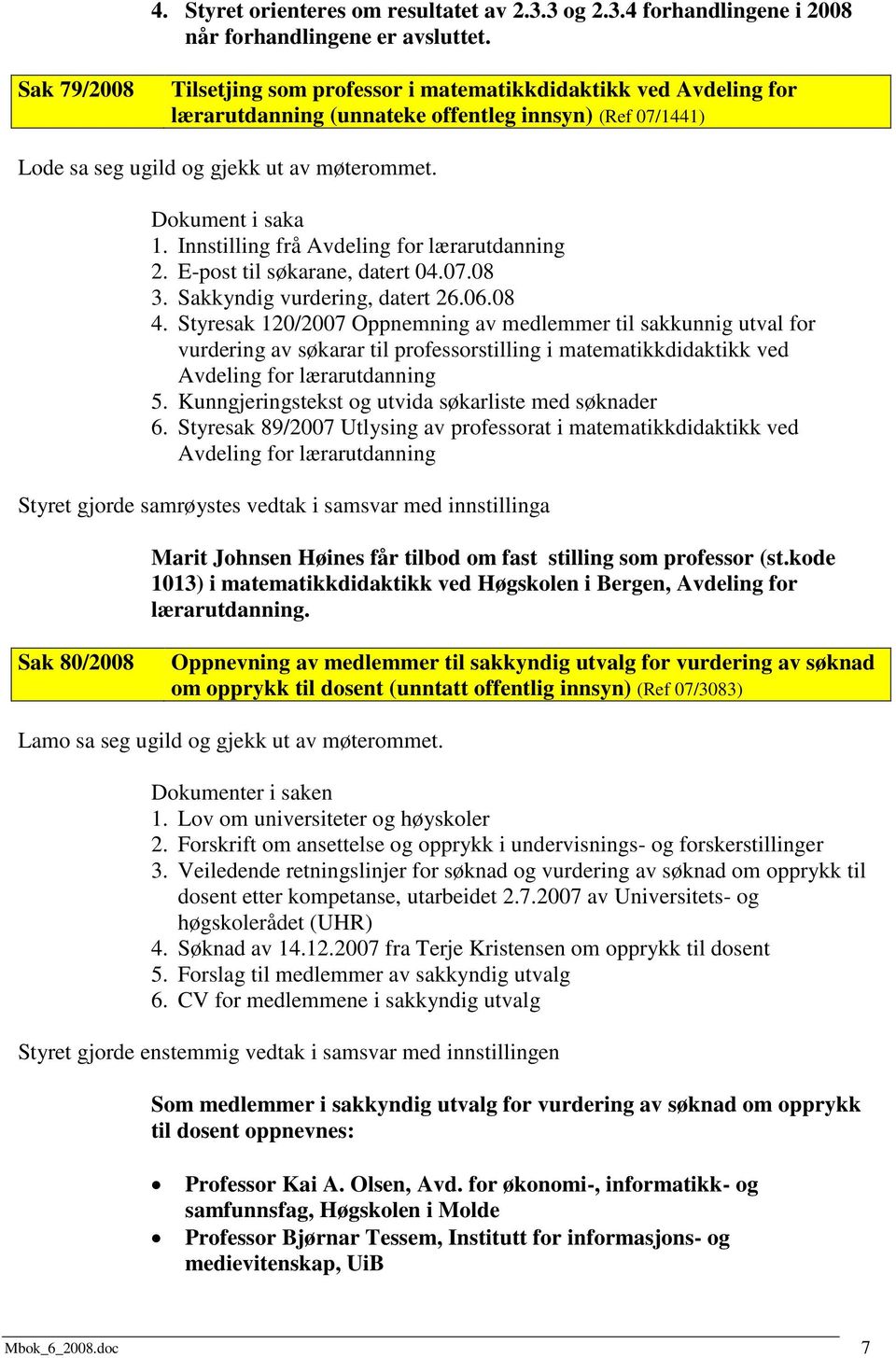 Innstilling frå Avdeling for lærarutdanning 2. E-post til søkarane, datert 04.07.08 3. Sakkyndig vurdering, datert 26.06.08 4.