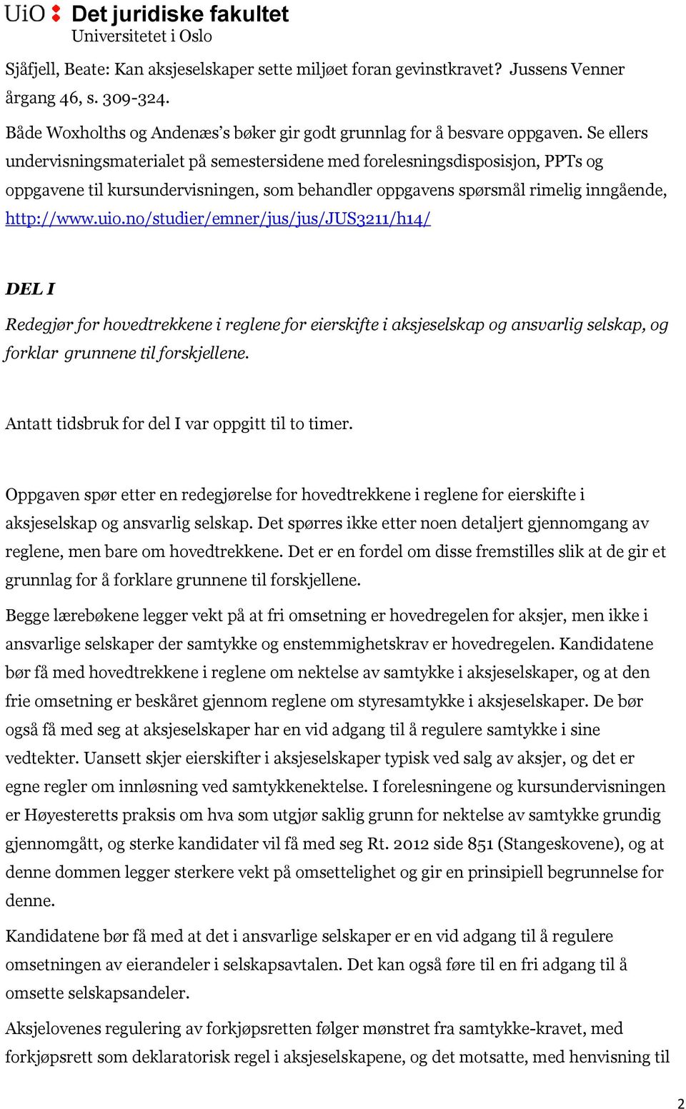 no/studier/emner/jus/jus/jus3211/h14/ DEL I Redegjør for hovedtrekkene i reglene for eierskifte i aksjeselskap og ansvarlig selskap, og forklar grunnene til forskjellene.