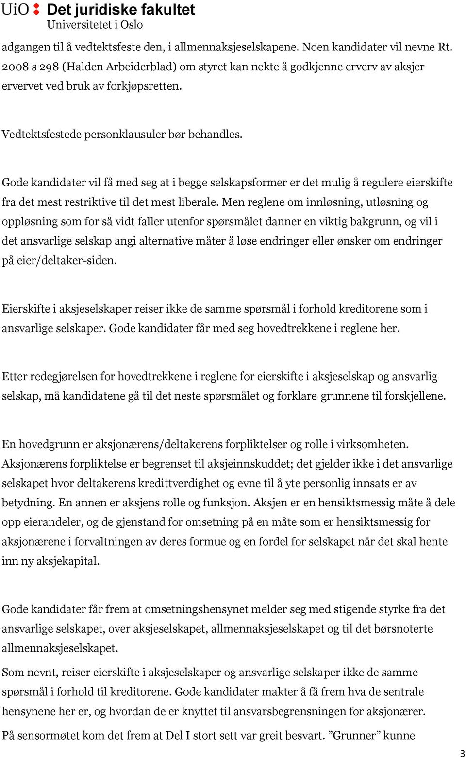 Gode kandidater vil få med seg at i begge selskapsformer er det mulig å regulere eierskifte fra det mest restriktive til det mest liberale.