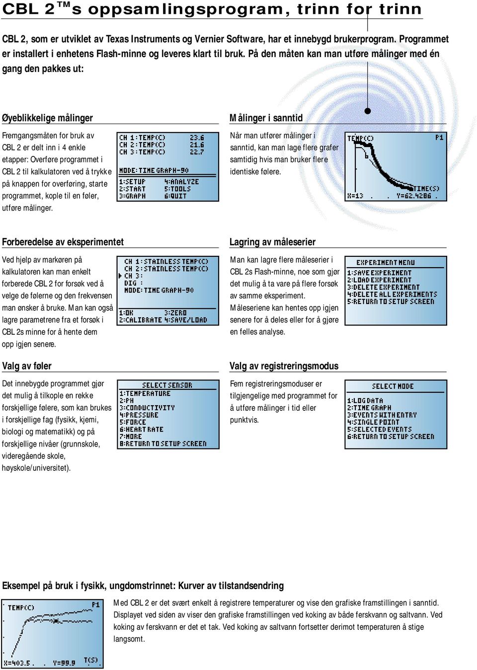 På den måten kan man utføre målinger med én gang den pakkes ut: Øyeblikkelige målinger Fremgangsmåten for bruk av CBL 2 er delt inn i 4 enkle etapper: Overføre programmet i CBL 2 til kalkulatoren ved
