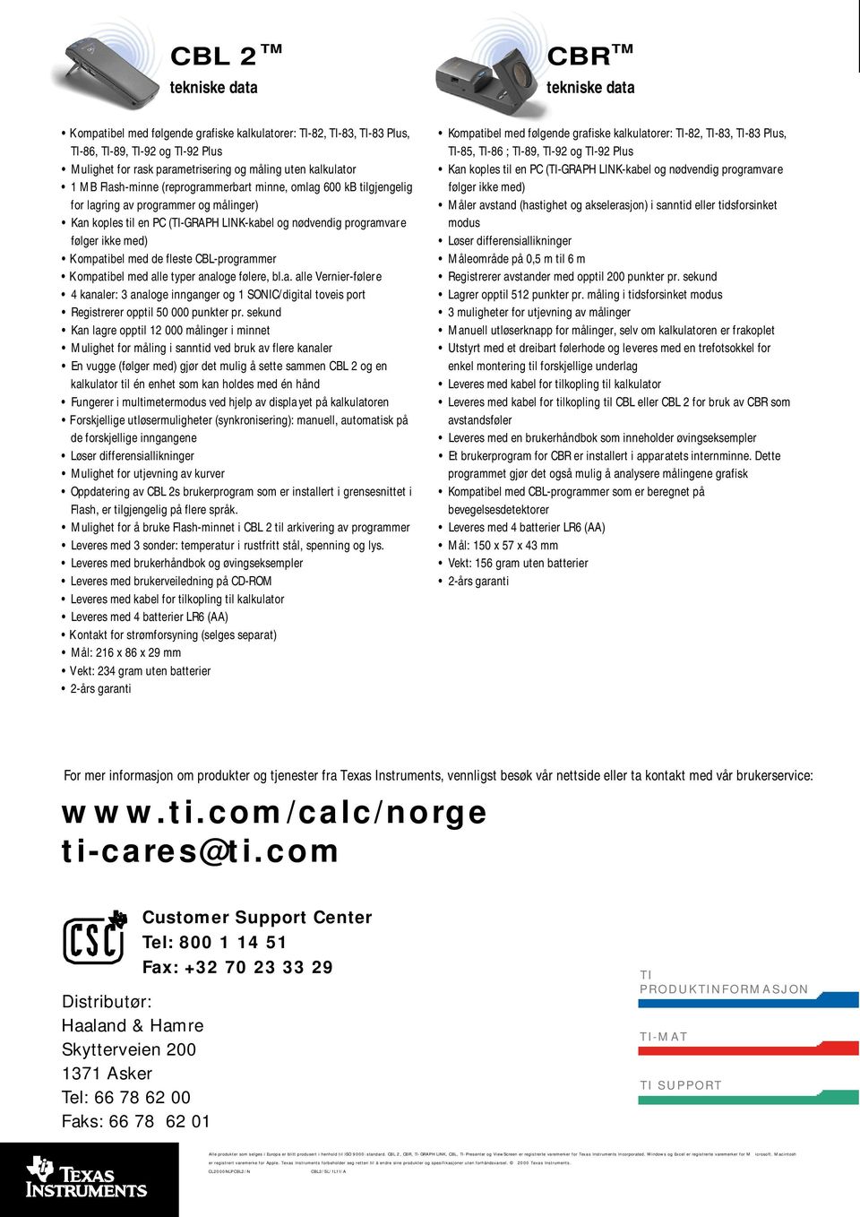 med) Kompatibel med de fleste CBL-programmer Kompatibel med alle typer analoge følere, bl.a. alle Vernier-følere 4 kanaler: 3 analoge innganger og 1 SONIC/digital toveis port Registrerer opptil 50 000 punkter pr.