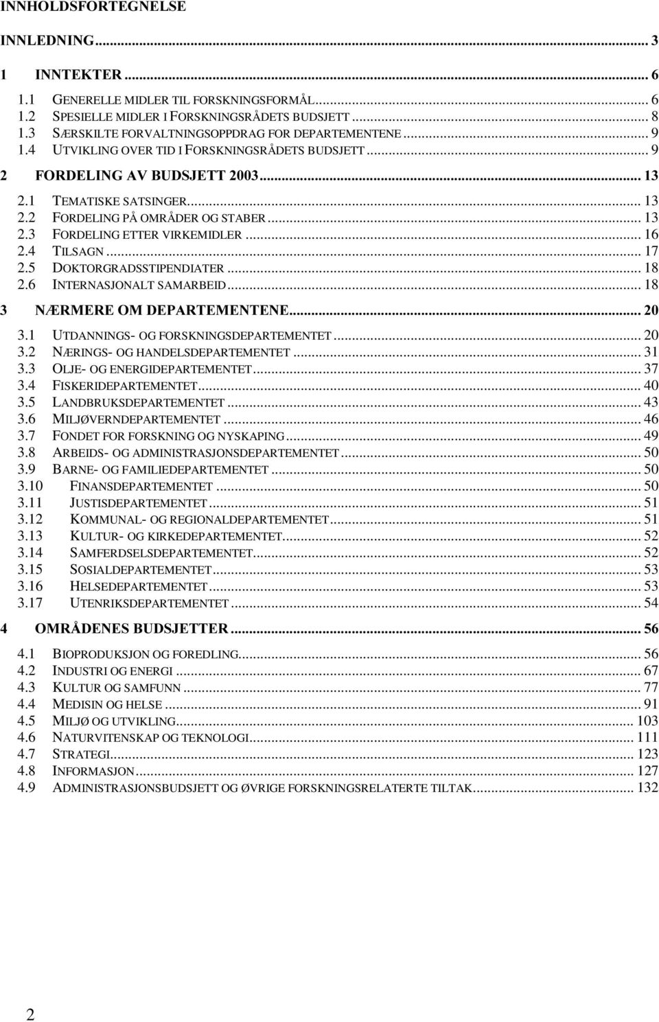 .. 17 2.5 DOKTORGRADSSTIPENDIATER... 18 2.6 INTERNASJONALT SAMARBEID... 18 1 50(5(20'(3$57(0(17(1( 3.1 UTDANNINGS- OG FORSKNINGSDEPARTEMENTET... 20 3.2 NÆRINGS- OG HANDELSDEPARTEMENTET... 31 3.