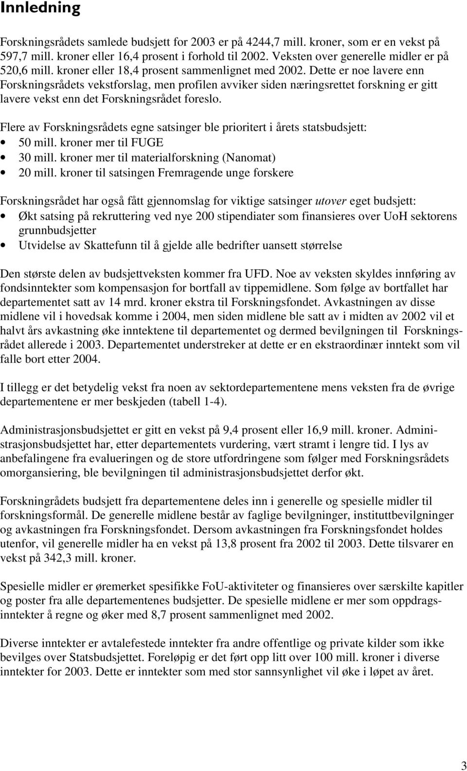 Dette er noe lavere enn Forskningsrådets vekstforslag, men profilen avviker siden næringsrettet forskning er gitt lavere vekst enn det Forskningsrådet foreslo.