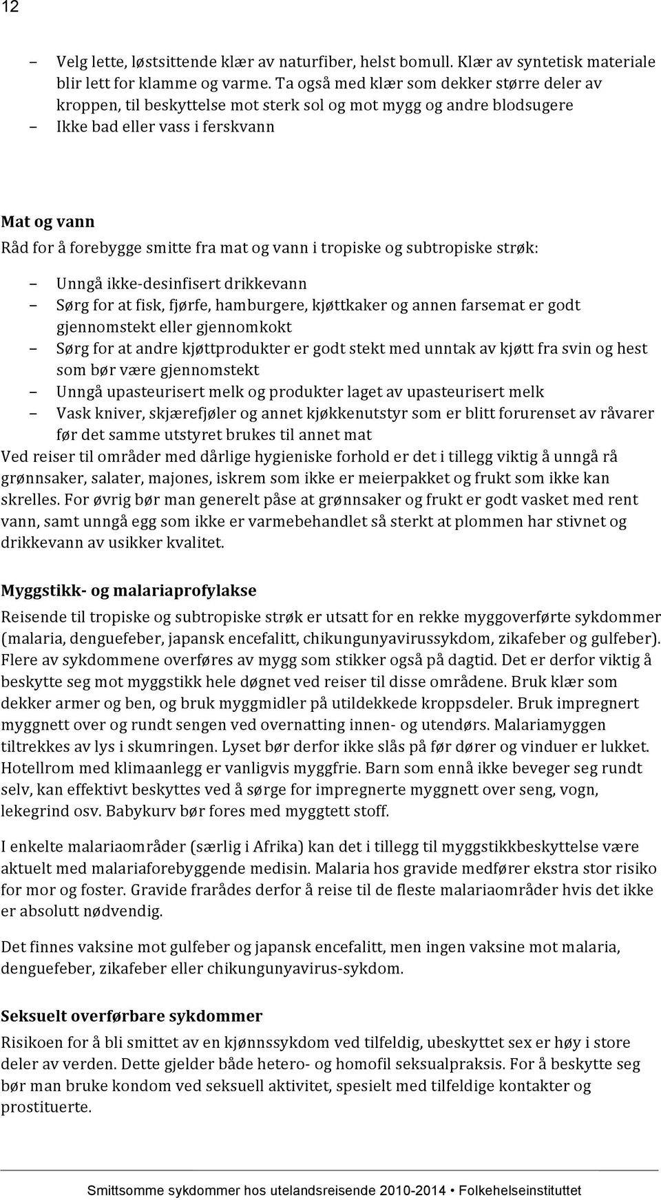 vann i tropiske og subtropiske strøk: Unngå ikke- desinfisert drikkevann Sørg for at fisk, fjørfe, hamburgere, kjøttkaker og annen farsemat er godt gjennomstekt eller gjennomkokt Sørg for at andre