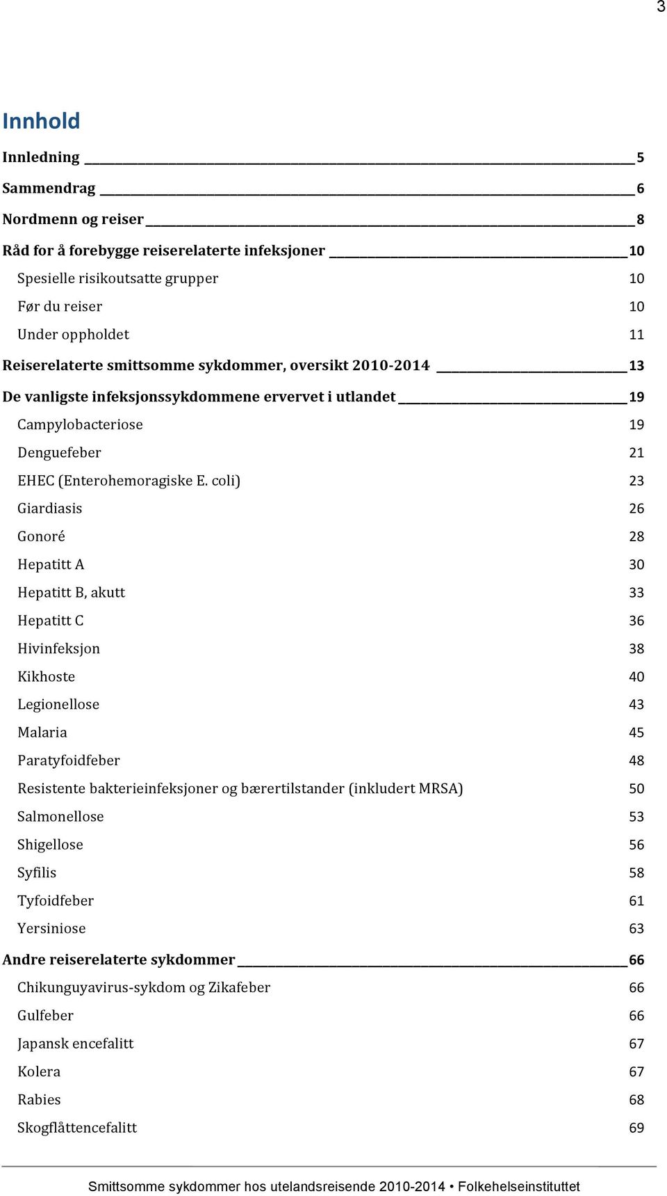 coli) 23 Giardiasis 26 Gonoré 28 Hepatitt A 30 Hepatitt B, akutt 33 Hepatitt C 36 Hivinfeksjon 38 Kikhoste 40 Legionellose 43 Malaria 45 Paratyfoidfeber 48 Resistente bakterieinfeksjoner og