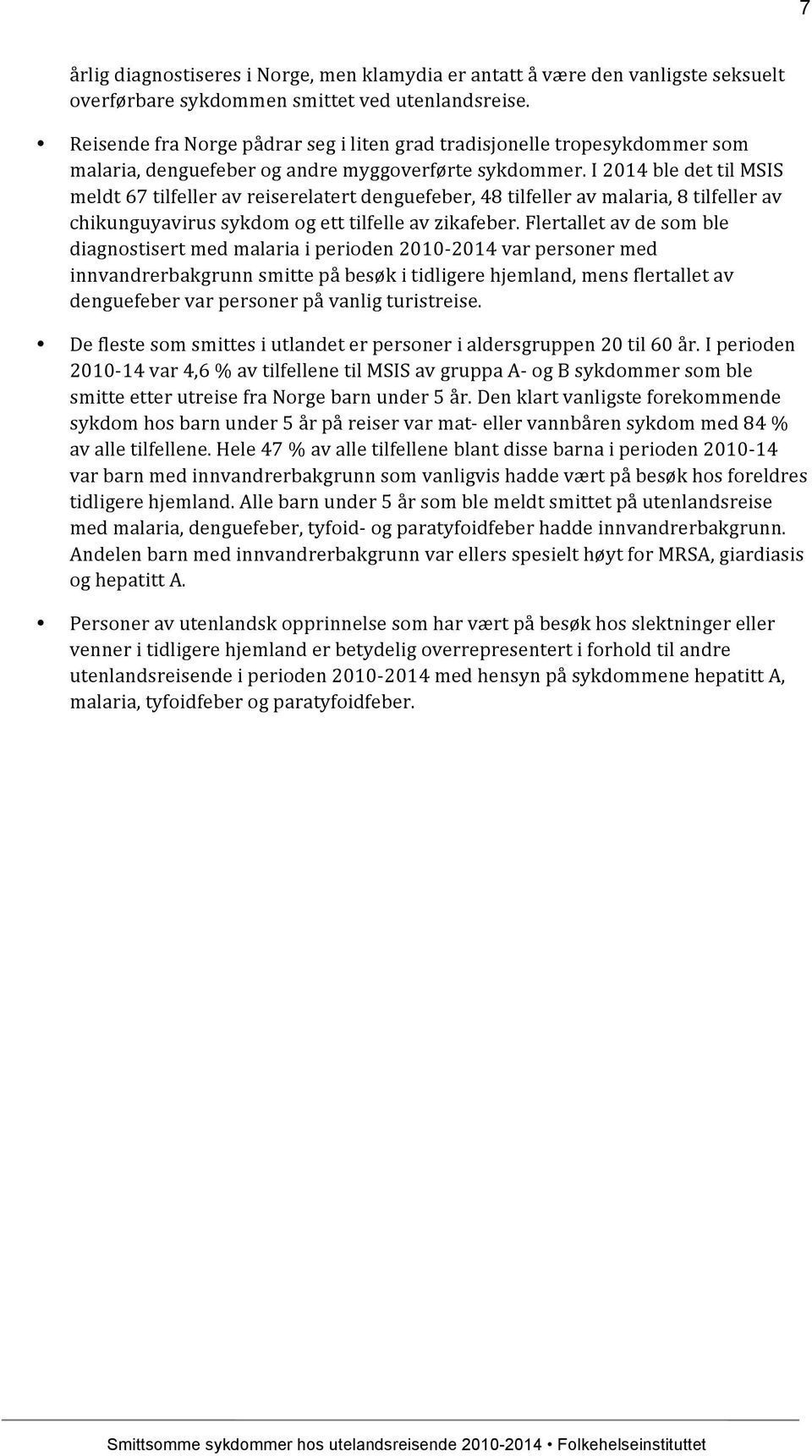 I 2014 ble det til MSIS meldt 67 tilfeller av reiserelatert denguefeber, 48 tilfeller av malaria, 8 tilfeller av chikunguyavirus sykdom og ett tilfelle av zikafeber.